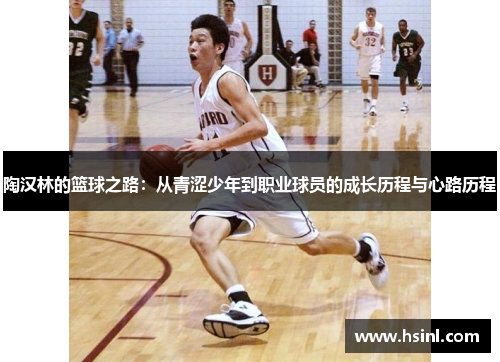 陶汉林的篮球之路：从青涩少年到职业球员的成长历程与心路历程