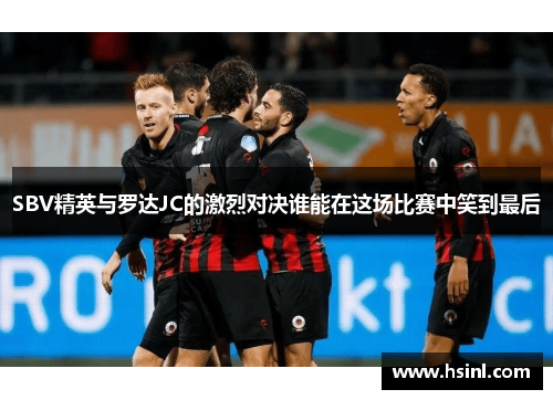 SBV精英与罗达JC的激烈对决谁能在这场比赛中笑到最后